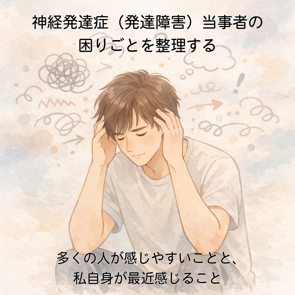 アイキャッチ画像　神経発達症（発達障害）当事者の困りごとを整理する―多くの人が感じやすいことと、私自身が最近感じること